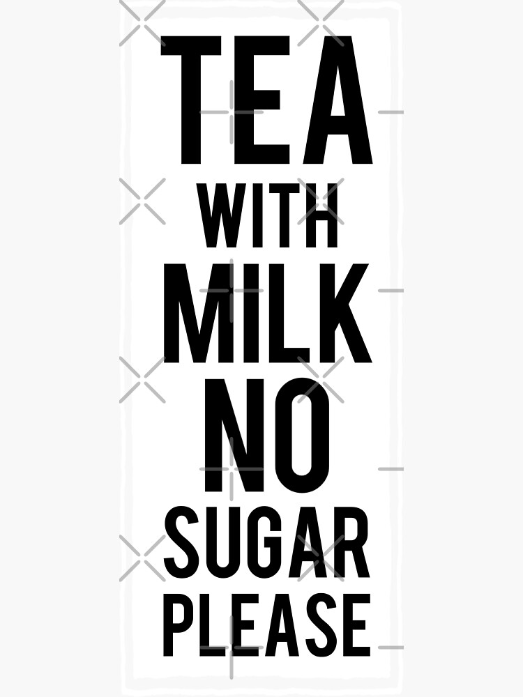 "Tea with milk no sugar please" Sticker by Dpe1974 Redbubble
