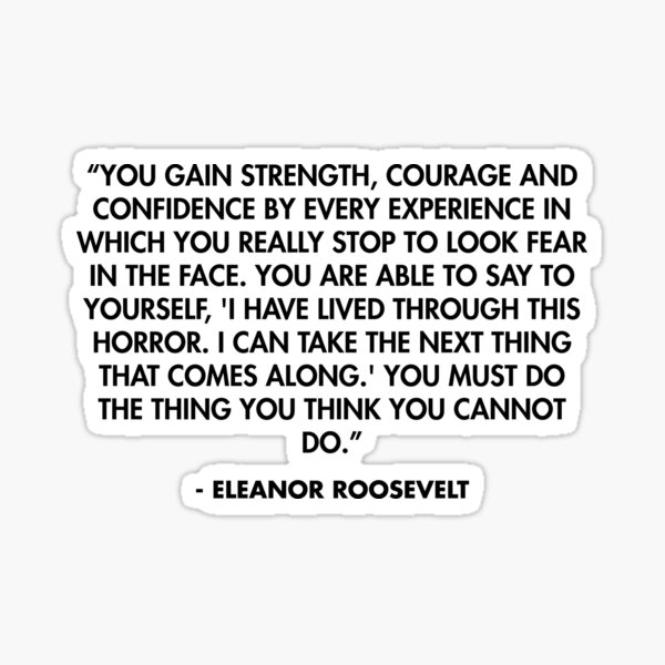 Item preview, “You gain strength, courage and confidence by every experience in which you really stop to look fear in the face...” - Eleanor Roosevelt  designed and sold by AlanPun.