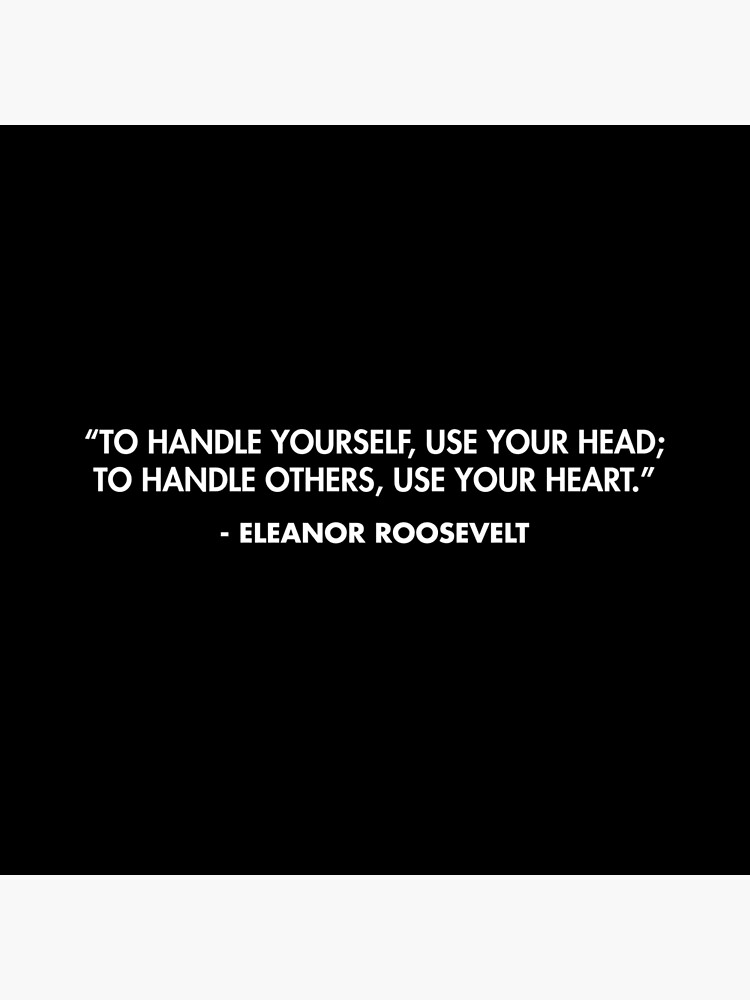 Eleanor Roosevelt quote: To handle yourself, use your head; to