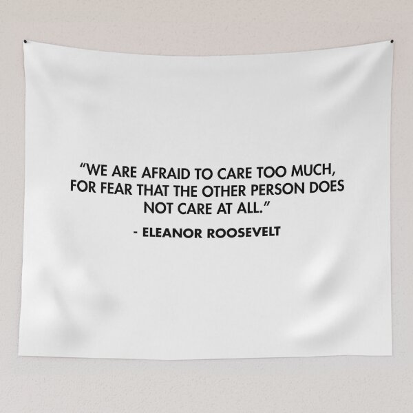 Item preview, “We are afraid to care too much, for fear that the other person does not care at all.” - Eleanor Roosevelt  designed and sold by AlanPun.
