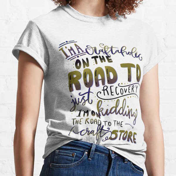 Craftaholic Arts and Crafts Crafting Funny T-shirt Classic T-Shirt