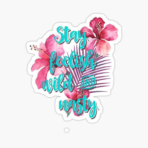 Stay cheeky and wild and unreasonable Sticker