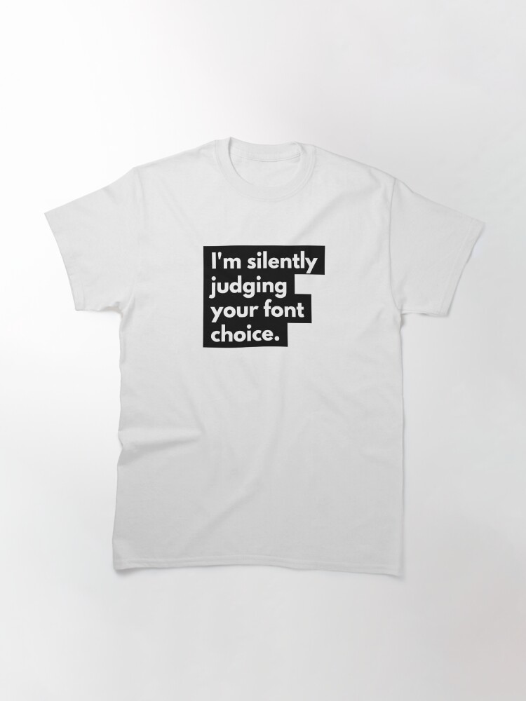 Alternate view of Copy of I'm silently judging your font choice Classic T-Shirt