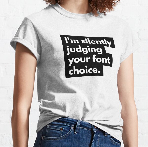 Copy of I'm silently judging your font choice Classic T-Shirt