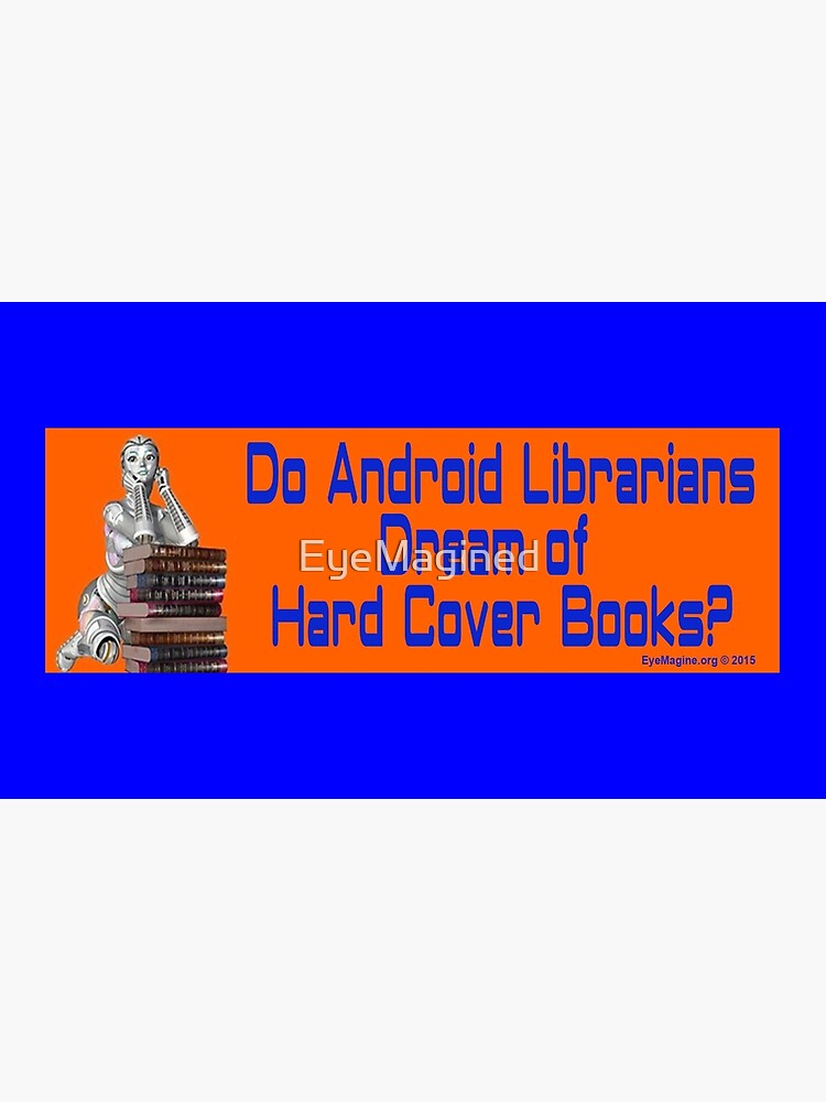 Do Android Librarians Dream of Hard Cover Books? by EyeMagined