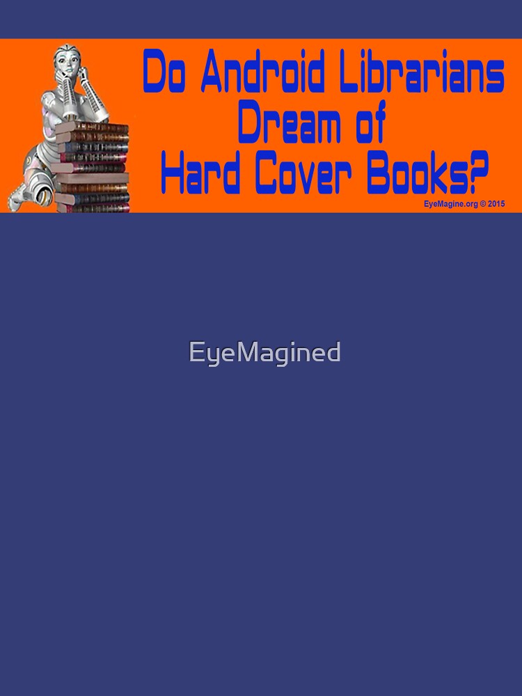 Do Android Librarians Dream of Hard Cover Books? by EyeMagined