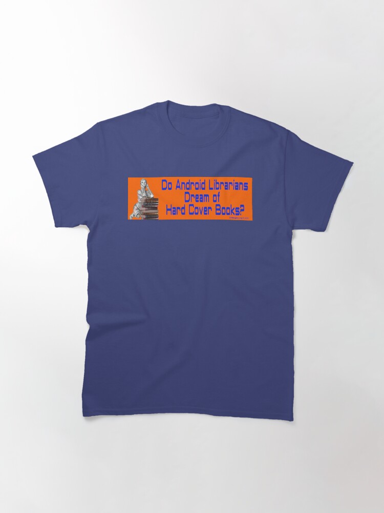 Alternate view of Do Android Librarians Dream of Hard Cover Books? Classic T-Shirt