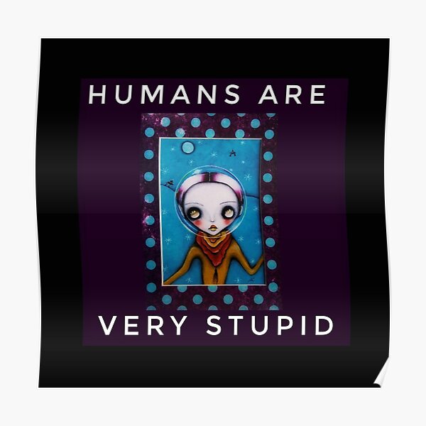HUMANS ARE VERY STUPID Poster