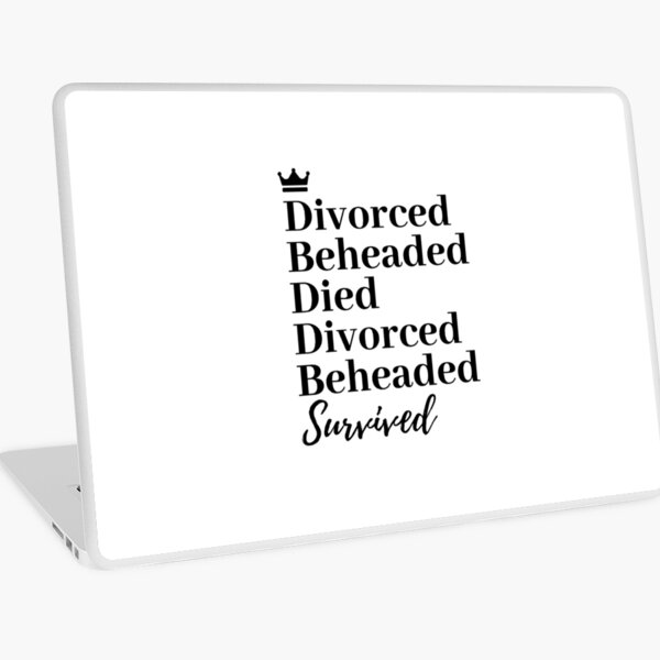 Divorced, Beheaded, Died. Divorced, Beheaded, Survived. Laptop Skin