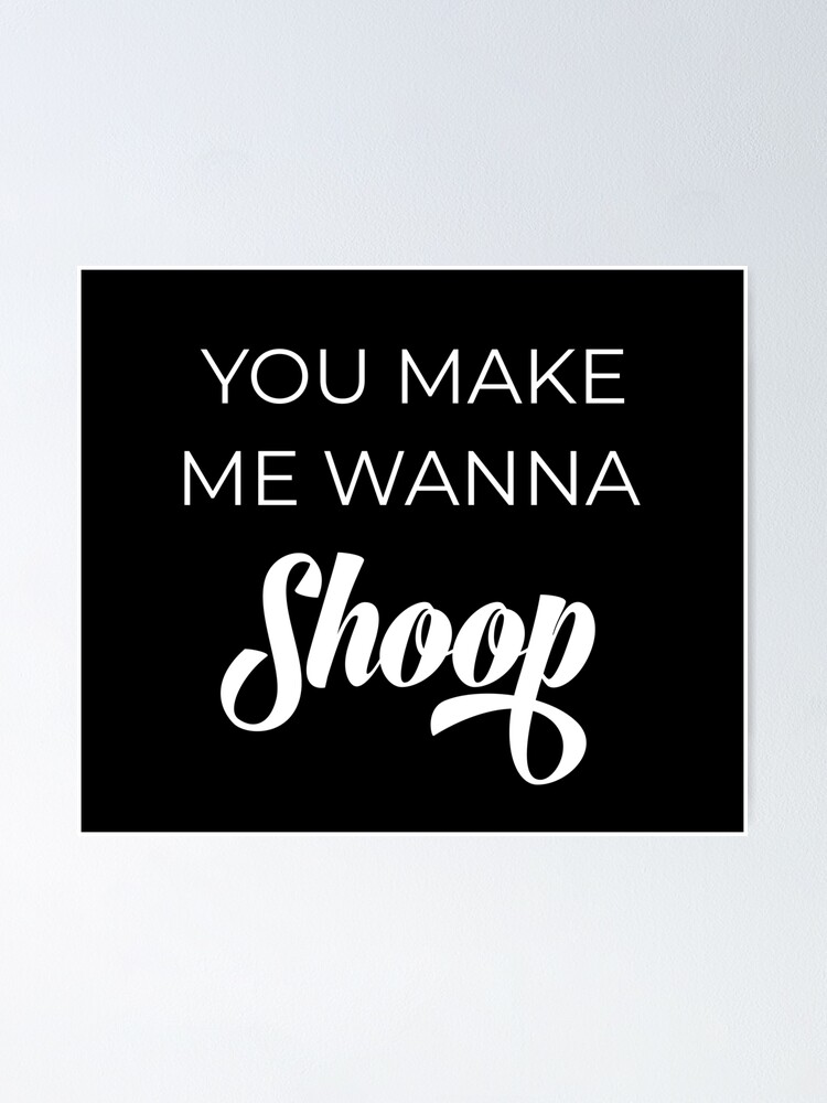 You Make Me Wanna Shoop You Make Me Wanna Shoop