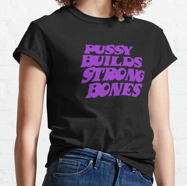 Pussy Builds Strong Bones Classic T-Shirt