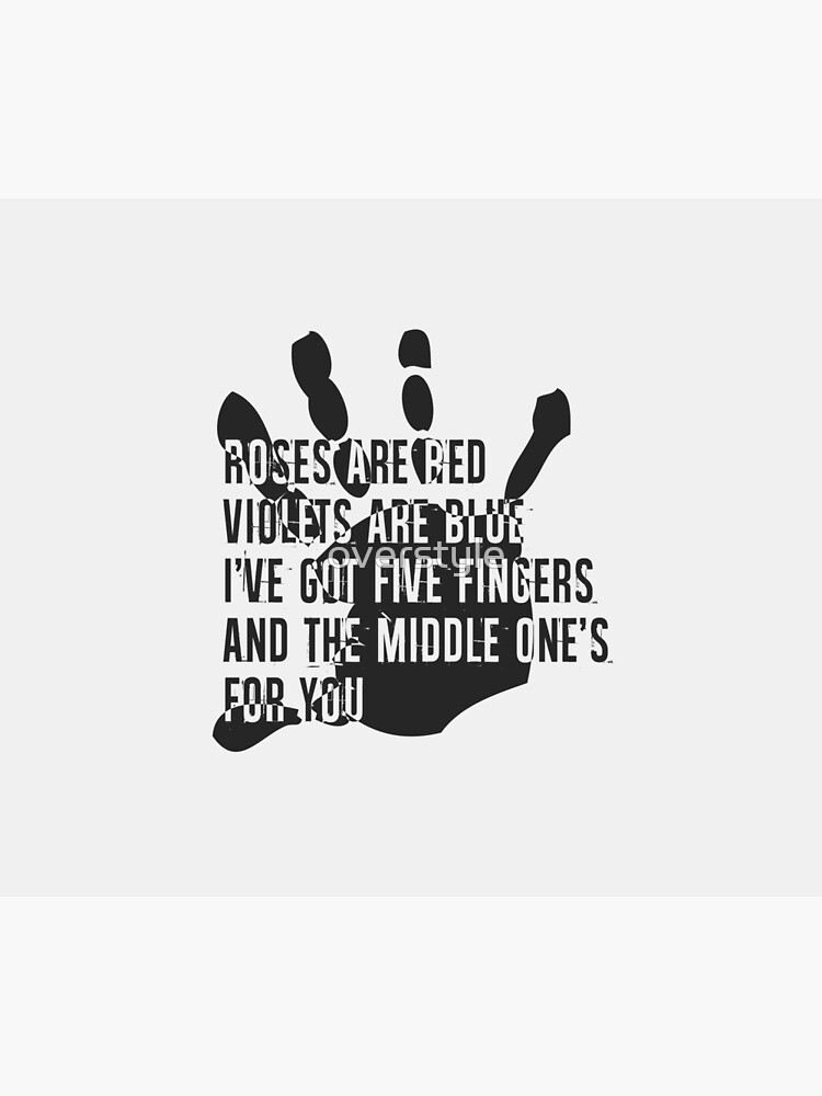 "Roses Are Red Violets Are Blue I ve Got Five Fingers And The Middle
