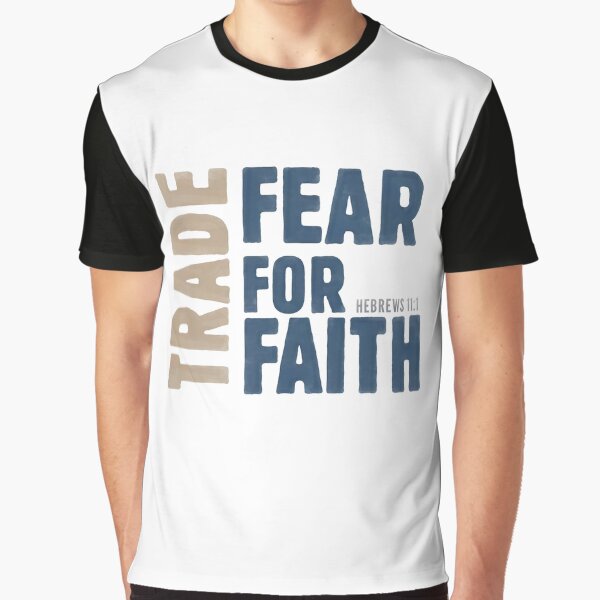 Trade fear for faith - Hebrews 11:1 Graphic T-Shirt