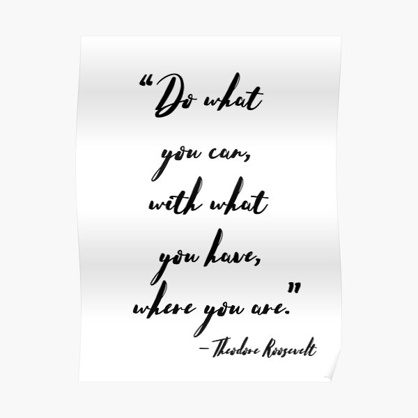 Theodore Roosevelt Do What You Can Quote Poster For Sale By Knightsydesign Redbubble