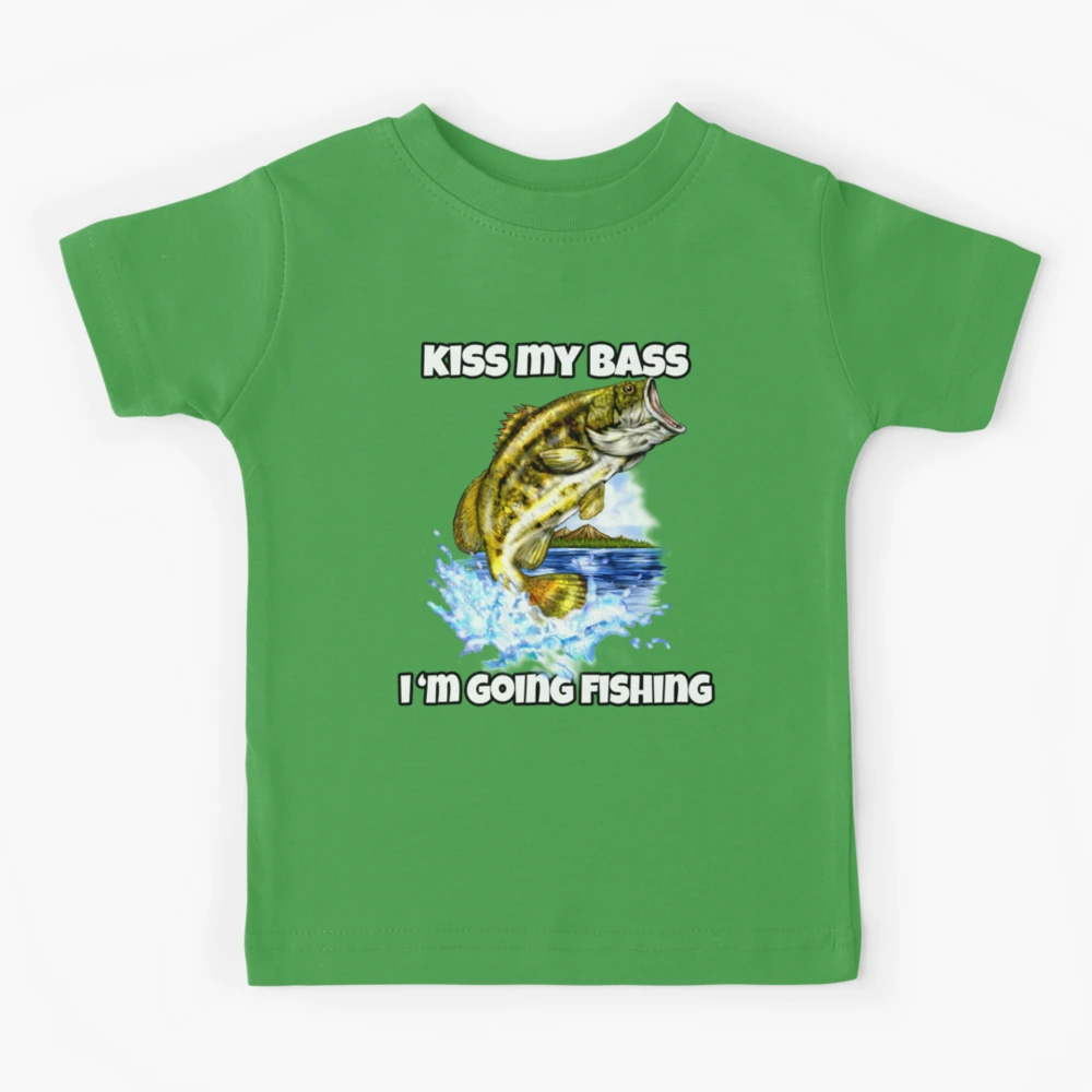 Kiss My Bass I Am Going Fishing Funny Bass Fishing  Kids T-Shirt for Sale  by fantasticdesign