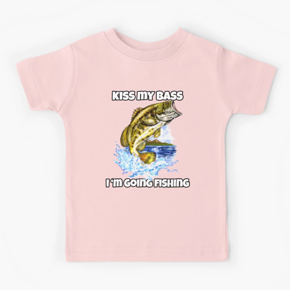 Kiss My Bass I Am Going Fishing Funny Bass Fishing  Kids T-Shirt for Sale  by fantasticdesign