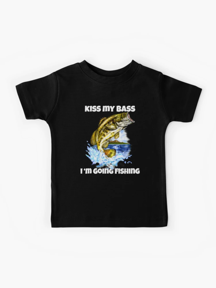 Kiss My Bass I Am Going Fishing Funny Bass Fishing  Kids T-Shirt