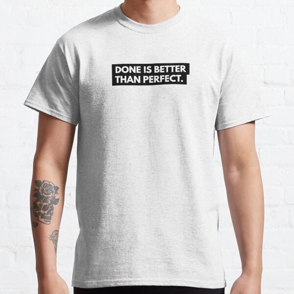 Done is better than perfect Classic T-Shirt