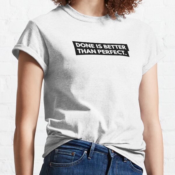 Done is better than perfect Classic T-Shirt