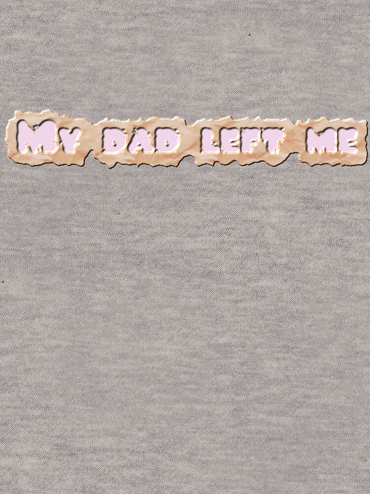 my dad left me shirt