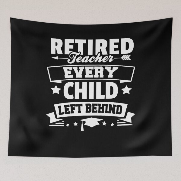 Item preview, Retired Teacher Every Child Left Behind Retirement designed and sold by Adam and Marky.