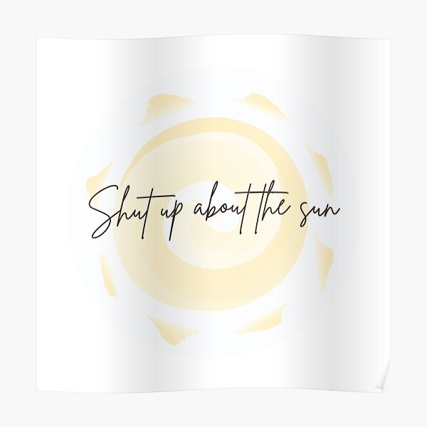 Shut Up About The Sun The Office Poster By Makeupaura Redbubble