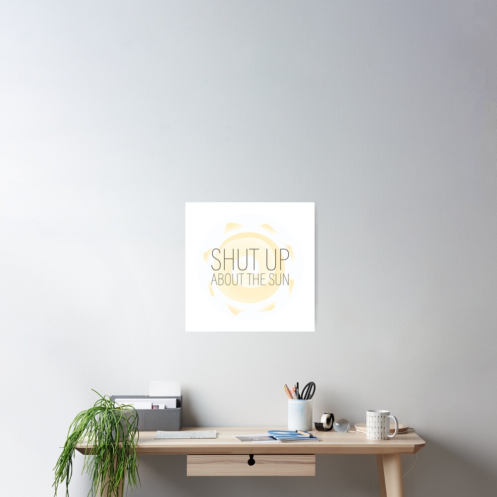 Shut Up About The Sun The Office Poster By Makeupaura Redbubble