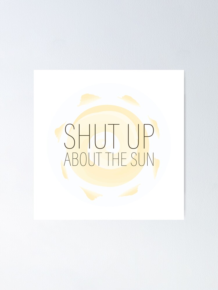 Shut Up About The Sun The Office Poster By Makeupaura Redbubble