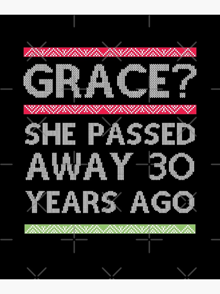 “Grace? She passed away 30 years ago” Poster for Sale by dreamhustle