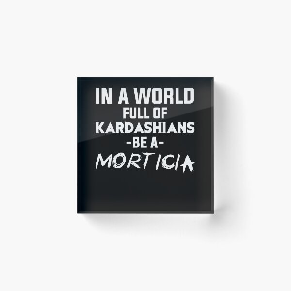 Item preview, In a world full of Kardashians be a Morticia designed and sold by Mad Over Store.