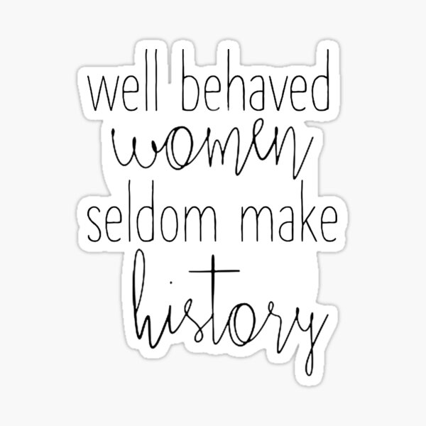 well behaved women seldom make history Sticker