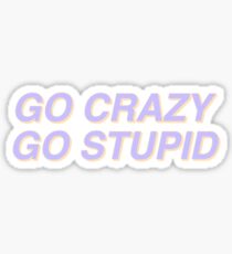 go crazy go stupid Sticker