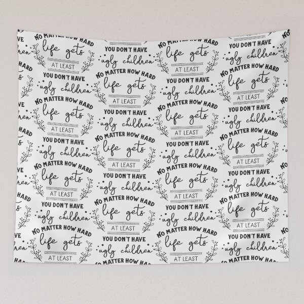Item preview, No Matter How Hard Life Gets At Least You Don't Have Ugly Children designed and sold by JaneApril.