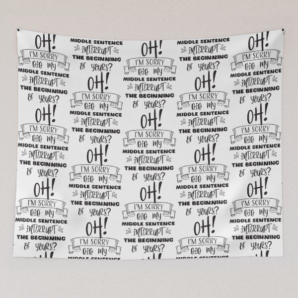 Item preview, Oh! I'm Sorry Did My Middle Sentence Interrupt The Beginning Of Yours? designed and sold by JaneApril.