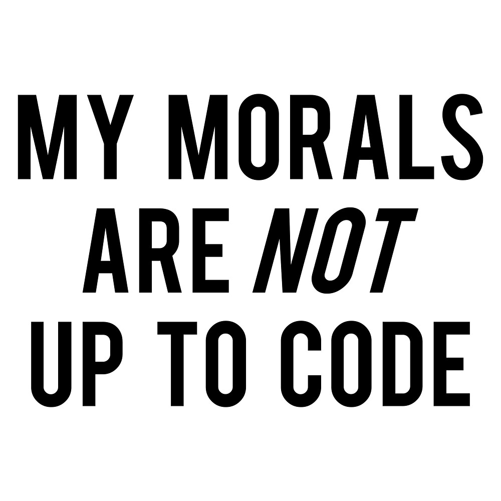 my-morals-are-not-up-to-code-by-fontfuldesigns-redbubble