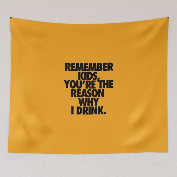 Item preview, REMEMBER KIDS, YOU'RE THE REASON WHY I DRINK. designed and sold by cpinteractive.