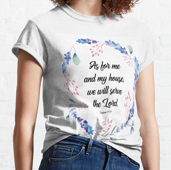 As for me and my house, Joshua 24 15, scripture, Christian gift, happiness positivity Classic T-Shirt