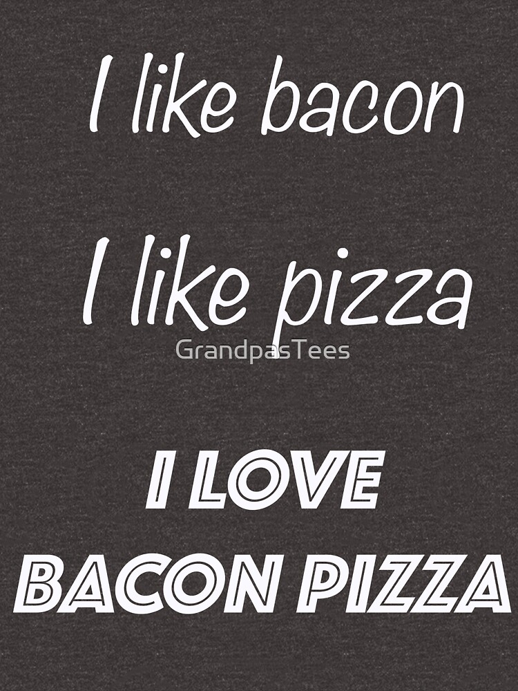 Funny I Love Bacon Pizza Design by GrandpasTees