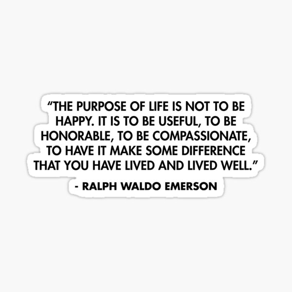 Item preview, “The purpose of life is not to be happy. It is to be useful, to be honorable, to be compassionate, to have it make some difference that you have lived and lived well.” - Ralph Waldo Emerson designed and sold by AlanPun.