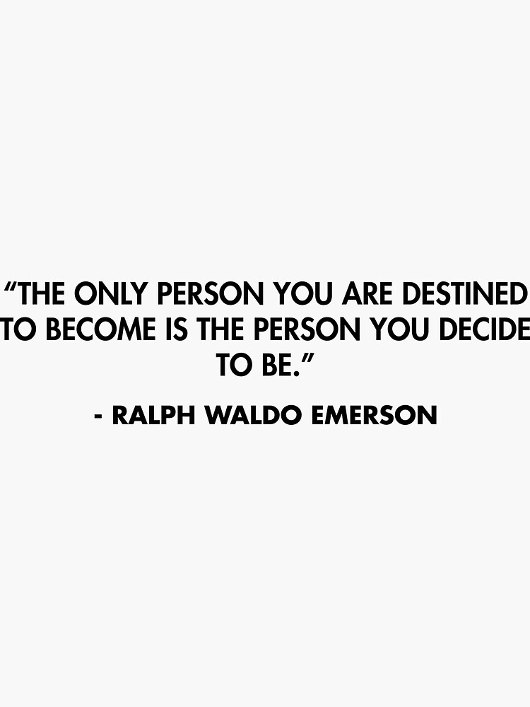 The only person you are destined to become is the person you decide to ...