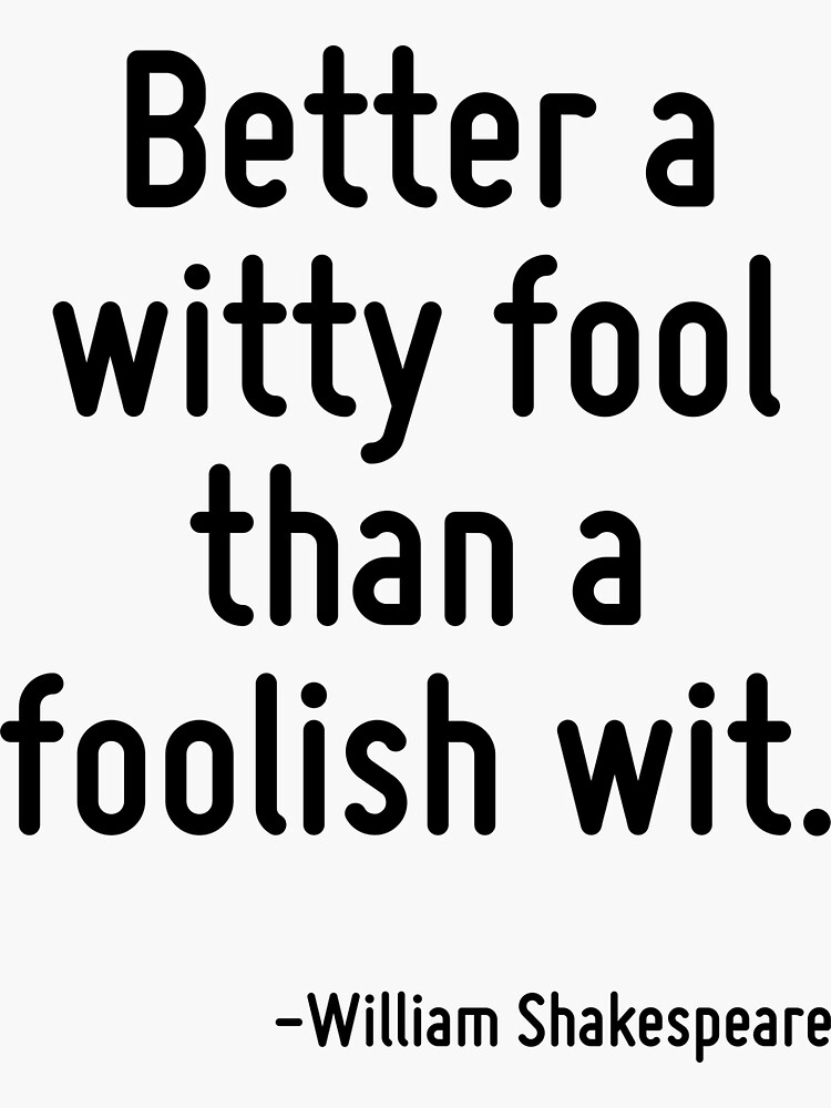 Better A Witty Fool Than A Foolish Wit Traduzione