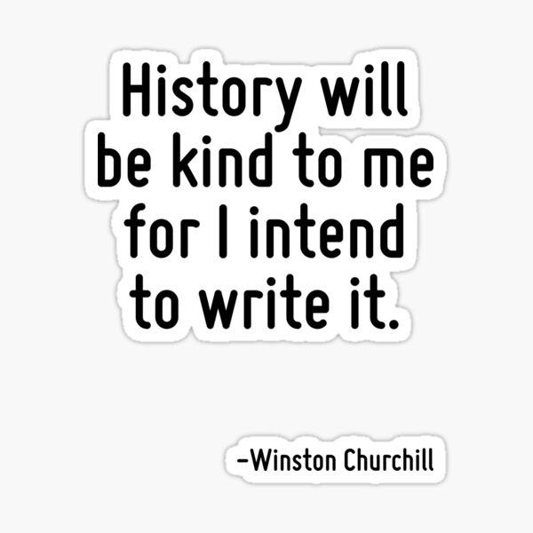 history-will-be-kind-to-me-for-i-intend-to-write-it-sticker-for-sale-by-terrificpenguin