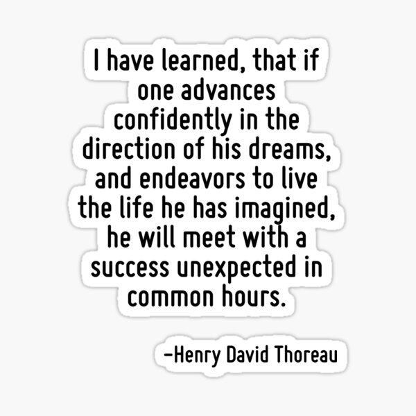 If One Advances Confidently If One Advances Confidently In The Direction Of His Dreams, And Endeavors  To Live The Life Which He Has Imagined, He Will Meet With A Success  Unexpected In Common Hours." Sticker By