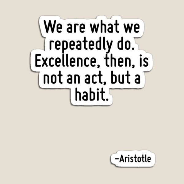 Item preview, We are what we repeatedly do. Excellence, then, is not an act, but a habit. designed and sold by TerrificPenguin.