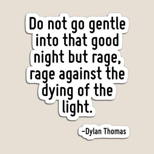 Item preview, Do not go gentle into that good night but rage, rage against the dying of the light. designed and sold by TerrificPenguin.