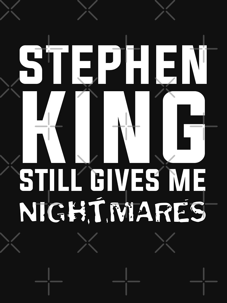"Stephen king still gives me nightmares" Tshirt by dreamhustle Redbubble