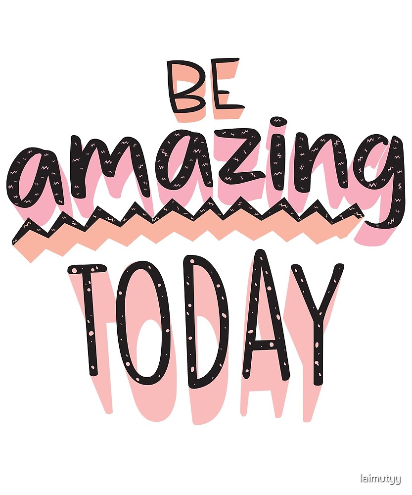 "BE AMAZING TODAY" by laimutyy | Redbubble