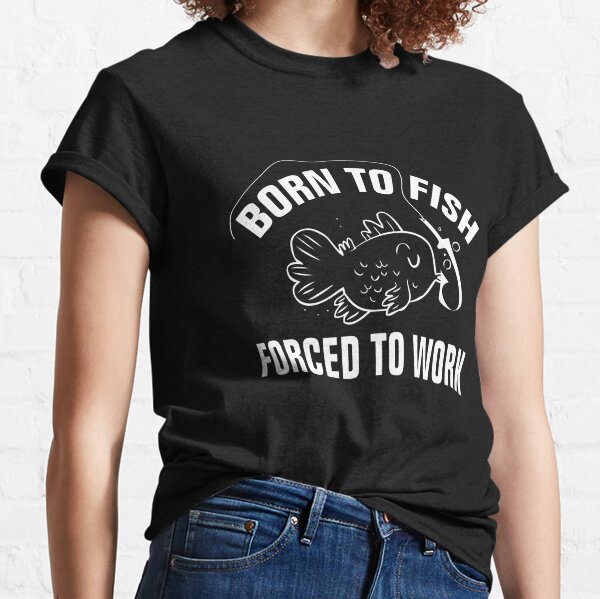 Born To Fish Forced To Work T-shirt Fishing T-Shirt