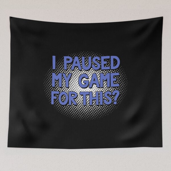 Item preview, I Paused my Game For This Funny Video Gamer Designs designed and sold by SpiritWestDesig.