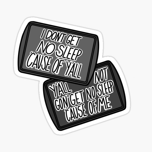 Y'all not gon' get no sleep 'cause of me Sticker